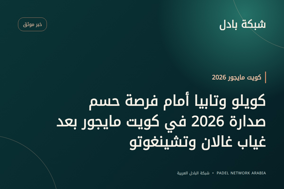 كويلو وتابيا أمام فرصة حسم صدارة 2026 في كويت مايجور بعد غياب غالان وتشينغوتو